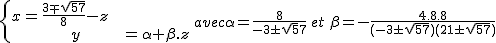 2$ \{\array{rcl$&x&=&\frac{3\mp\sqrt{57}}{8}-z\\&&&y&&&=&\alpha+\beta.z} \,avec \alpha=\frac{8}{-3\pm\sqrt57}\,et\,\beta=-\frac{4.8.8}{(-3\pm\sqrt{57})(21\pm\sqrt{57})}